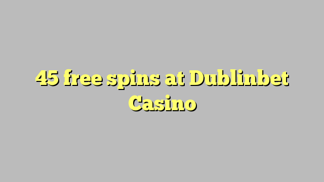 45 free spins sa Dublinbet Casino