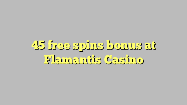 45 free spins bonus at Flamantis Casino