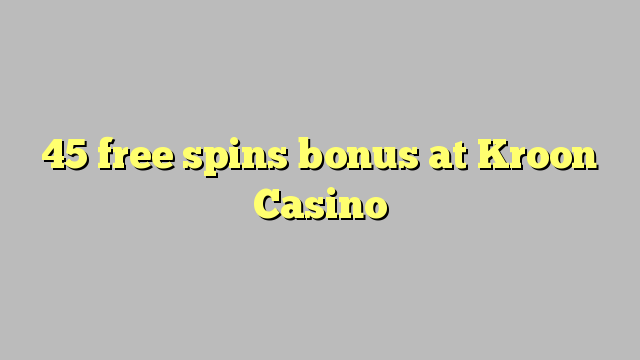 45 free spins bonus at Kroon Casino