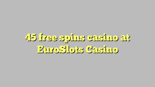 45 bure huzunguka casino katika EuroSlots Casino