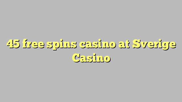 45 free spins casino at Sverige  Casino