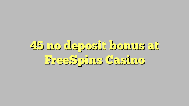 I-45 ayikho ibhonasi ye-deposit ku-FreeSpins Casino