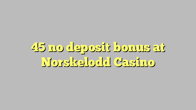 45 no deposit bonus at Norskelodd Casino