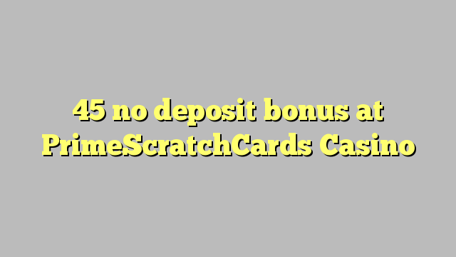 45 no deposit bonus at PrimeScratchCards Casino