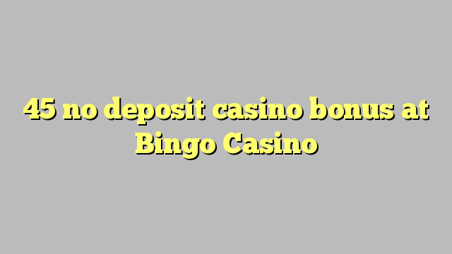 45 no deposit casino bonus at Bingo Casino