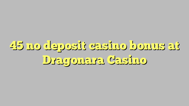 45 kahore bonus Casino tāpui i Dragonara Casino