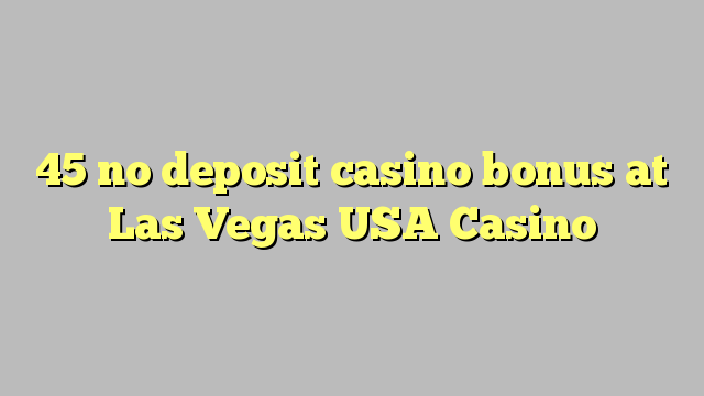 45 palibe gawo kasino bonasi pa Las Vegas USA Casino