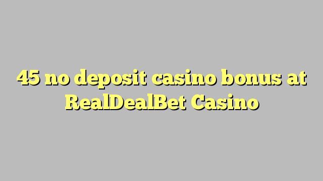 45 no deposit casino bonus at RealDealBet Casino