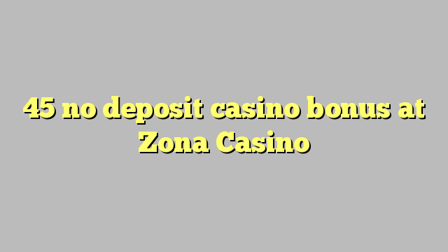 45 no deposit casino bonus at Zona  Casino