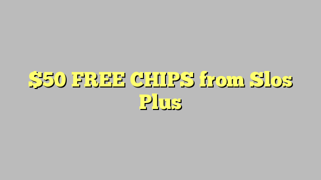 $ 50 FREE CHIPS de Slos Plus