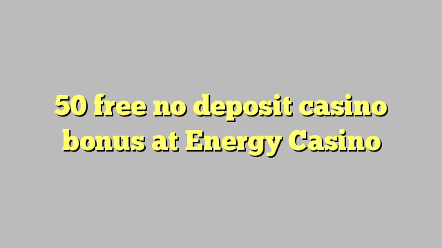 50 ослободи без депозит казино бонус на енергија Казино