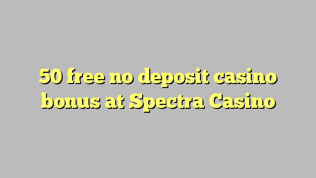 50 free no deposit casino bonus at Spectra Casino