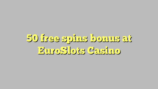 50 free spins bonus at EuroSlots Casino