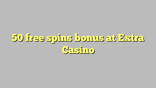 50 free spins bonus at Extra Casino 50 free spins bonus at Extra Casino