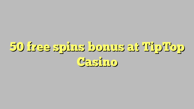 50 free spins bonus at TipTop  Casino