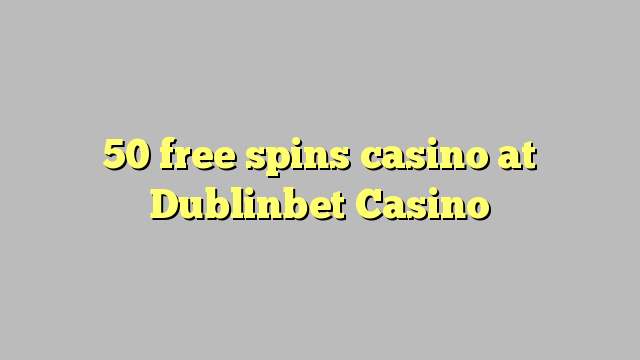 50 free spins casino at Dublinbet Casino
