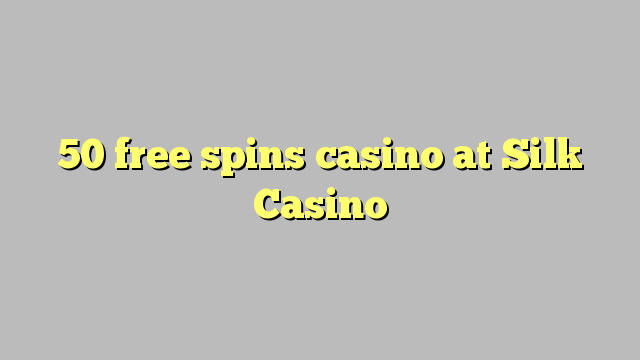 50 free spins casino tại Silk Casino