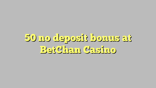 50 no deposit bonus at BetChan Casino