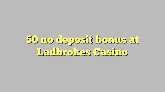 50 no deposit bonus at Ladbrokes Casino