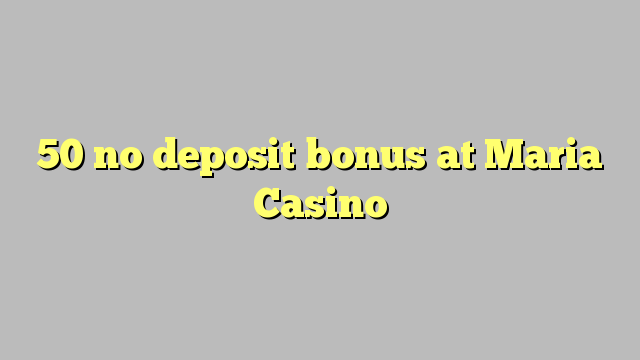 50 tiada bonus deposit di Maria Casino
