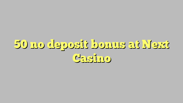 50 no deposit bonus at Next  Casino