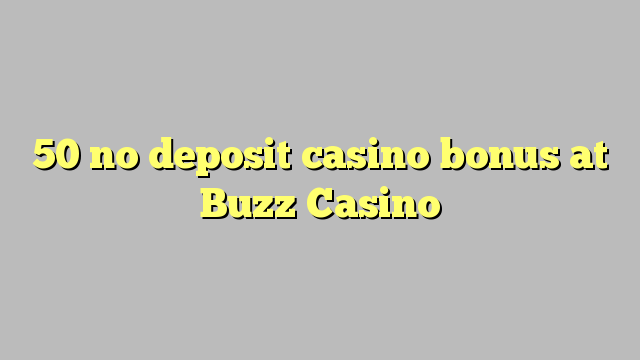 50 no deposit casino bonus at Buzz Casino