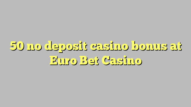 50 no deposit casino bonus at Euro Bet Casino