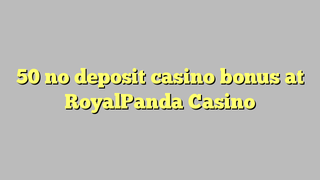 50 RoyalPanda Casino hech depozit kazino bonus