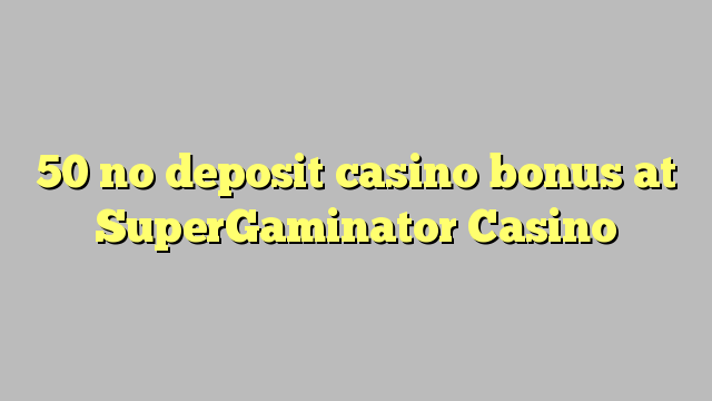 50 no deposit casino bonus at SuperGaminator Casino