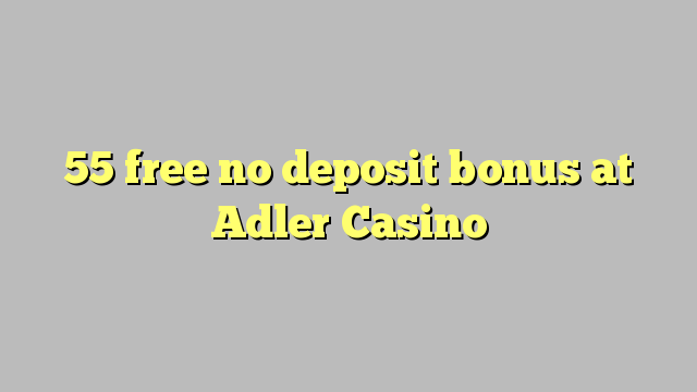 55 ilmaiseksi talletusta bonus Adler Casino