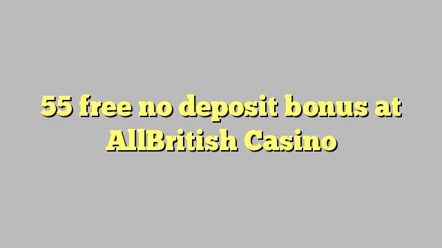 55 free no deposit bonus at AllBritish  Casino