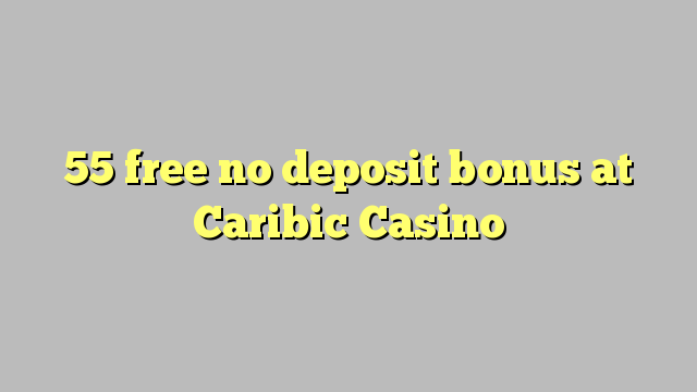 55 free no deposit bonus at Caribic  Casino