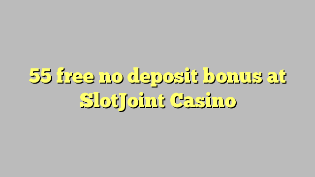 55 free no deposit bonus at SlotJoint Casino