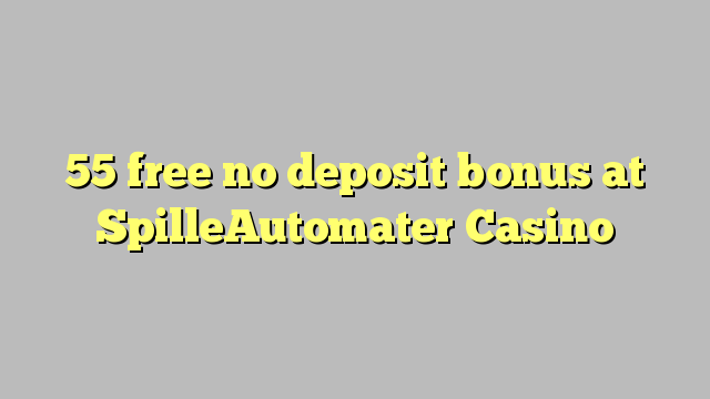 55 free no deposit bonus at SpilleAutomater Casino