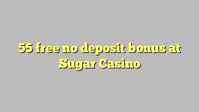 55 membebaskan ada bonus deposit dalam Sugar Casino