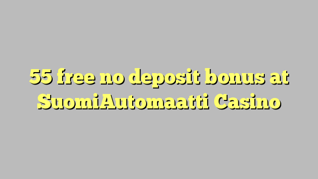 55 free no deposit bonus at SuomiAutomaatti Casino