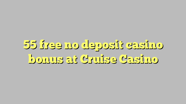 55 gratuíto sen bonos de depósito de casino no Cruise Casino