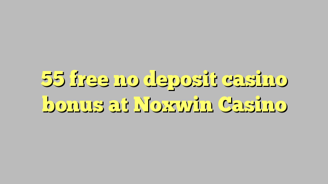 55 free no deposit casino bonus at Noxwin Casino