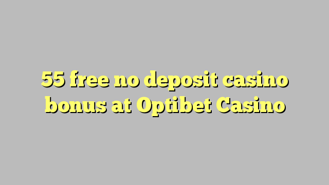 55 free no deposit casino bonus at Optibet Casino