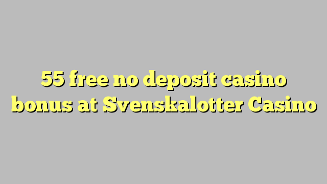 55 უფასო no deposit casino bonus at Svenskalotter Casino