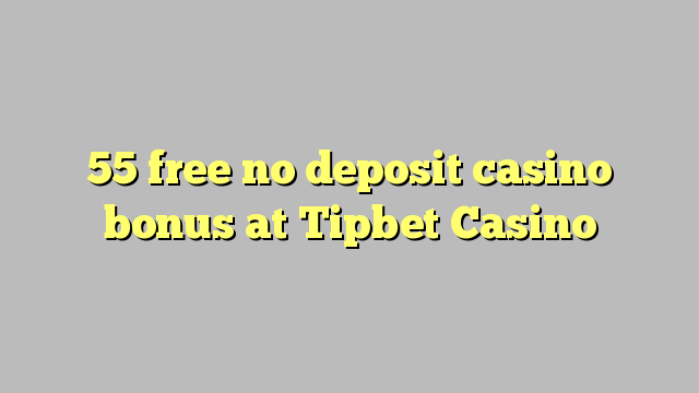 55 free no deposit casino bonus at Tipbet Casino