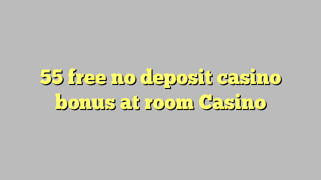 55 free no deposit casino bonus at room Casino