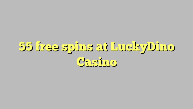 LuckyDino Casino-д 55 үнэгүй мэдээ болж чаджээ