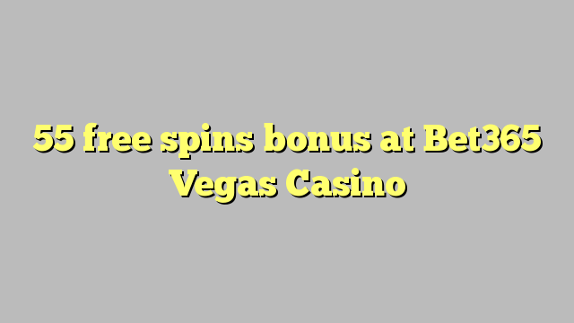 I-55 yamahhala i-spin bonus ku-Bet365 Vegas Casino