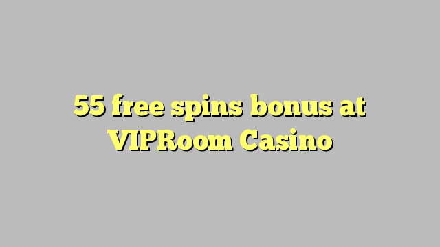 55 free spins bonus at VIPRoom  Casino