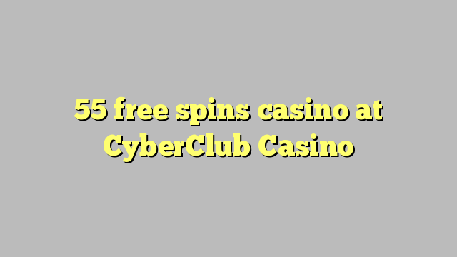 55 free spins casino at CyberClub  Casino