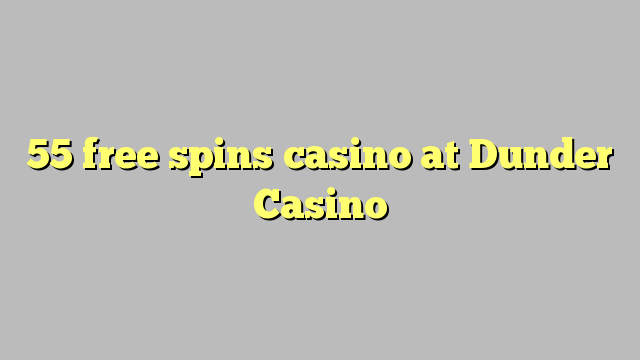 55 free spins casino at Dunder Casino