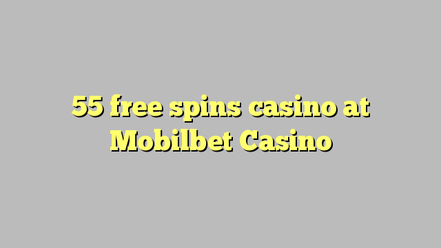 55 free spins casino at Mobilbet Casino