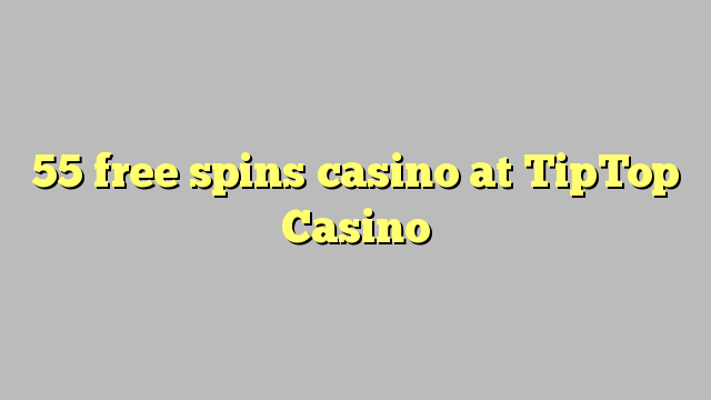 55 free spins casino at TipTop  Casino