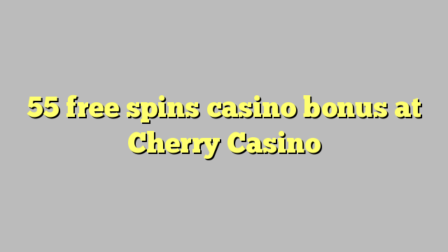 55 ufulu amanena kasino bonasi pa Cherry Casino